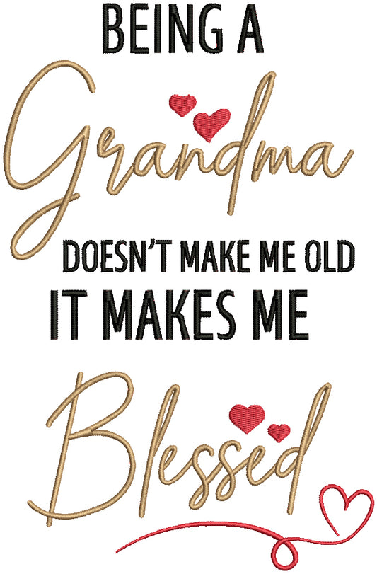 Being Grandma Doesn't Make Me Old It Makes Me Blessed Filled Machine Embroidery Design Digitized Pattern
