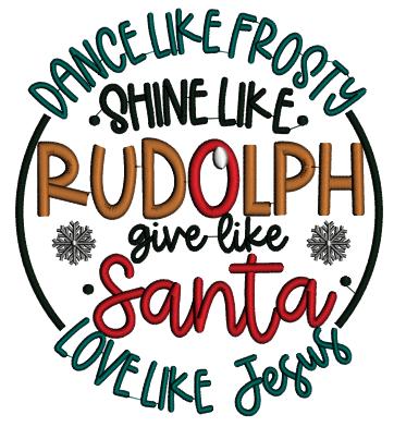 Dance Like Frosty Shine Like Rudolph Give Like Santa Love Like Jesus Christmas Applique Machine Embroidery Design Digitized Pattern