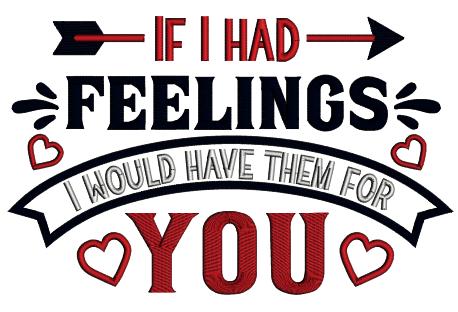 If I Had Feelings I Would Have Them For You Valentine's Day Love Applique Machine Embroidery Design Digitized Pattern