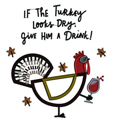 If the Turkey Looks Dry Give Him a Drink Turkey Thanksgiving Applique Machine Embroidery Design Digitized Pattern