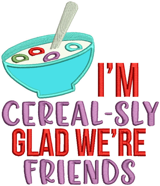 I'm Cereal-Sly Glad We're Friends Valentine's Day Love Applique Machine Embroidery Design Digitized Pattern