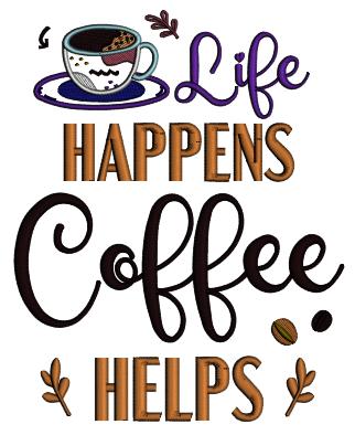 Life Happens Coffee Helps Applique Machine Embroidery Design Digitized Pattern