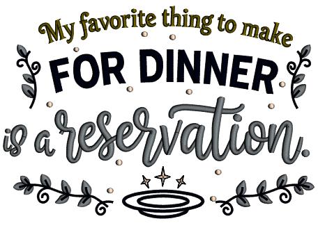 😏🍷 My Favorite Thing to Make for Dinner Is a Reservation Sarcastic Saying Applique Machine Embroidery Design Digitized Pattern