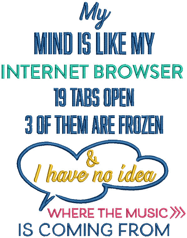 My Mind Is Like My Internet Browser 19 Tabs Open 3 Of Them Are Frozen And I Have No Idea Where The Music Is Coming From Filled Machine Embroidery Design Digitized Pattern