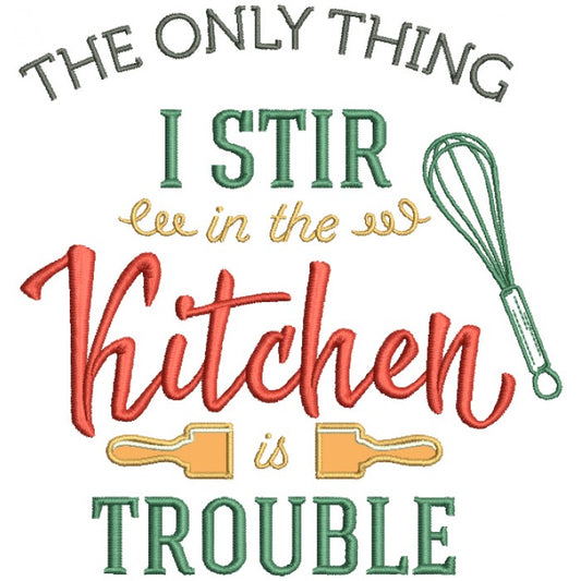 The Only Thing I Stir In The Kitchen Is Trouble Cooking Applique Machine Embroidery Design Digitized Pattern