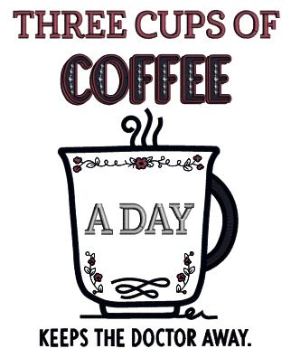 Three Cups Of Coffee A Day Keeps The Doctor Away Applique Machine Embroidery Design Digitized Pattern