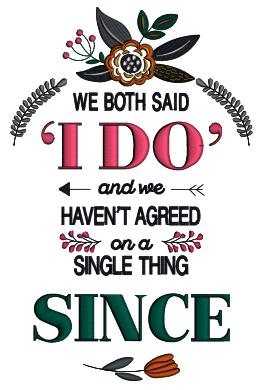 We Both Said I Do And We Haven't Agreed On a Single Thing Since Applique Machine Embroidery Design Digitized Pattern