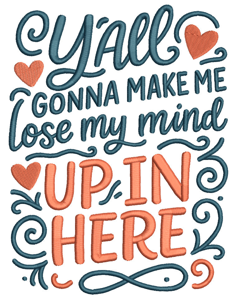 Y’all Gonna Make Me Lose My Mind Up in Here Funny Sarcastic Saying Filled Machine Embroidery Design Digitized Pattern