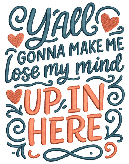 Y’all Gonna Make Me Lose My Mind Up in Here Funny Sarcastic Saying Filled Machine Embroidery Design Digitized Pattern
