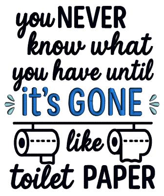 You Never Know What You Have Until It’s Gone Like Toilet Paper – Funny Sarcastic Saying Applique Machine Embroidery Design