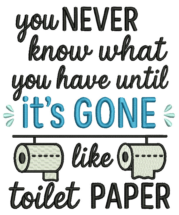 You Never Know What You Have Until It’s Gone Like Toilet Paper – Funny Sarcastic Saying Filled Machine Embroidery Design