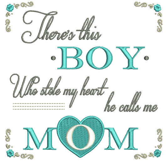 There is This Boy Who Stole My Heart He Calls Me Mom Filled Machine Embroidery Design Digitized Pattern