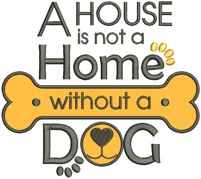 A House Is Not A Home Without a Dog Applique Machine Embroidery Design Digitized Pattern
