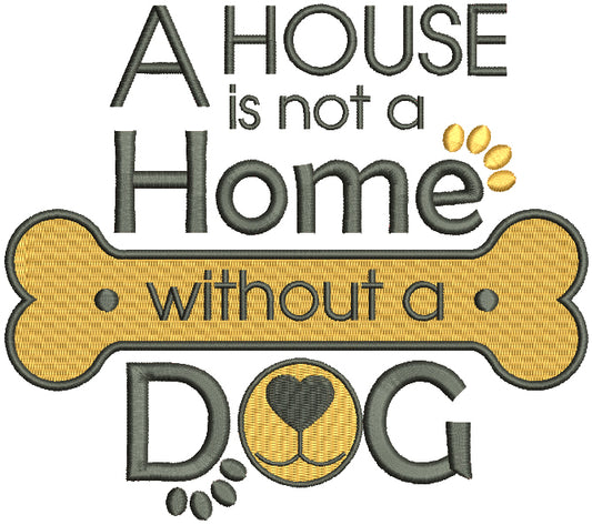 A House Is Not A Home Without a Dog Filled Machine Embroidery Design Digitized Pattern