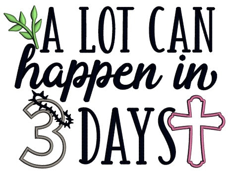 A Lot Can Happen In 3 Days Religious Applique Machine Embroidery Design Digitized Pattern