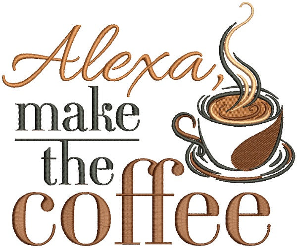 Alexa Make The Coffee Filled Machine Embroidery Design Digitized Pattern