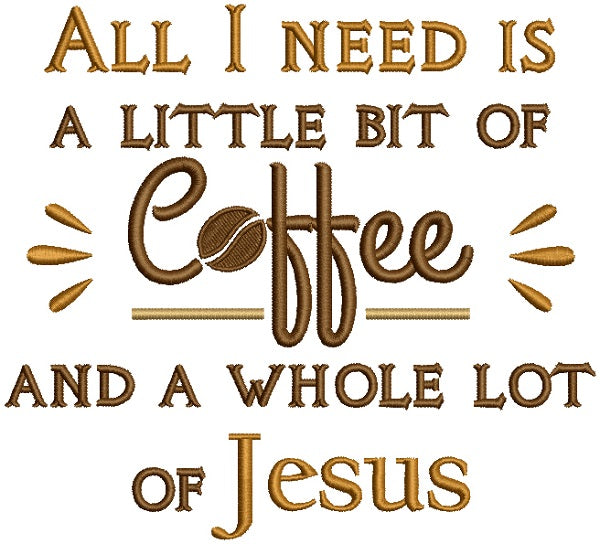 All I Need Is A Little Bit Of Coffee And a Whole Lot Of Jesus Religious Filled Machine Embroidery Design Digitized
