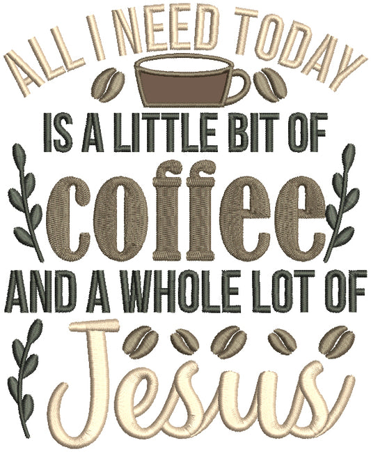 All I Need Today Is a Little Bit Of Coffee And A Whole Lot Of Jesus Religious Applique Machine Embroidery Design Digitized Pattern
