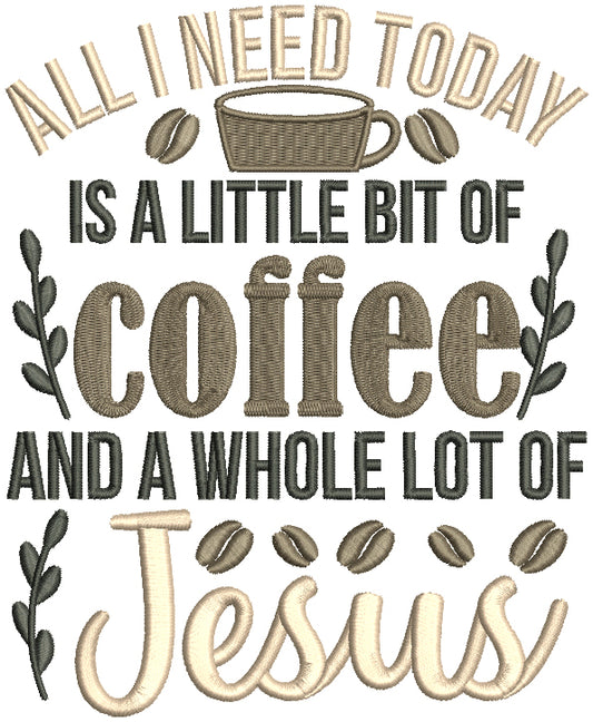 All I Need Today Is a Little Bit Of Coffee And A Whole Lot Of Jesus Religious Filled Machine Embroidery Design Digitized Pattern