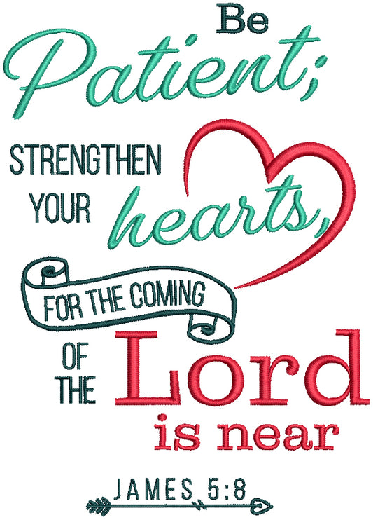 Be Patient Strengthen Your Hearts For The Coming Of The Lord Is Near James 5-8 Heart Bible Verse Religious Filled Machine Embroidery Design Digitized Pattern