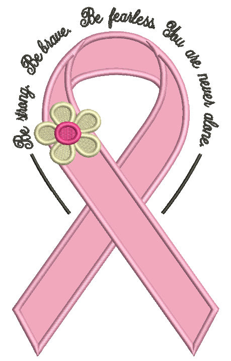 Be Strong Be Brave Be Fearless You Are Never Alone Breast Awareness Ribbon Applique Machine Embroidery Design Digitized Pattern