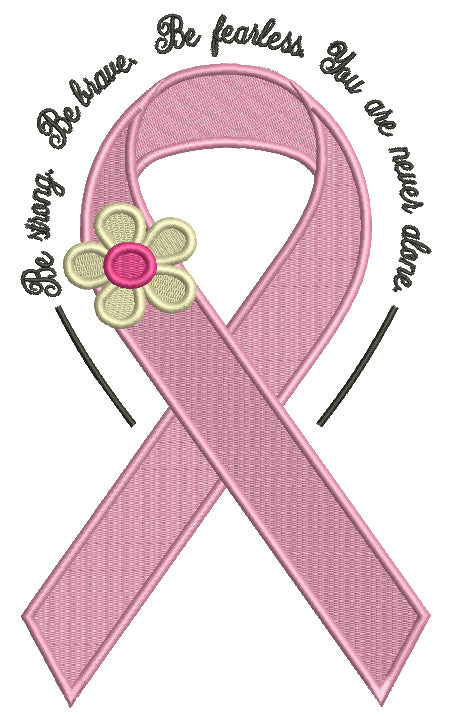 Be Strong Be Brave Be Fearless You Are Never Alone Breast Awareness Ribbon Filled Machine Embroidery Design Digitized Pattern