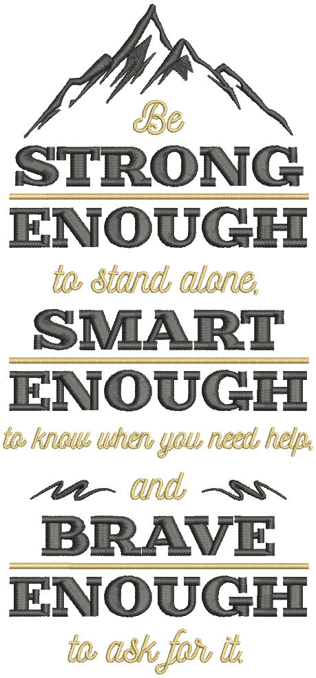 Be Strong Enough To Stand Alone Smart Enough To Know When You Need Help And Brave Enough To Ask For It Filled Machine Embroidery Design Digitized Pattern