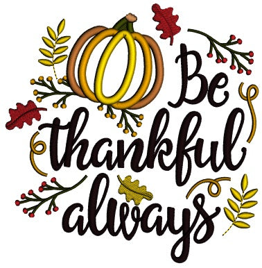 Be Thankful Always Pumpkin And Fall Leaves Thanksgiving Applique Machine Embroidery Design Digitized Pattern Filled Machine Embroidery Design Digitized Pattern