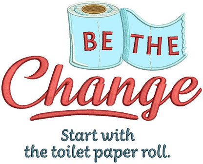 Be The Change Start With Toilet Paper Applique Machine Embroidery Design Digitized Pattern