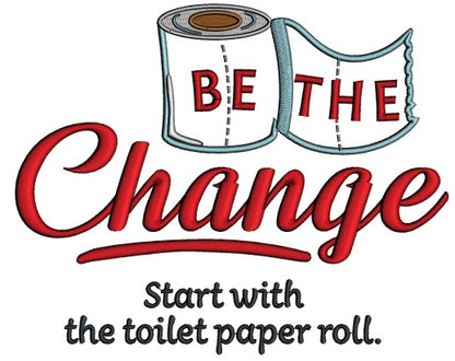 Be The Change Start With Toilet Paper Applique Machine Embroidery Design Digitized Pattern