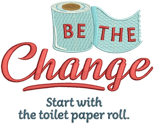 Be The Change Start With Toilet Paper Filled Machine Embroidery Design Digitized Pattern