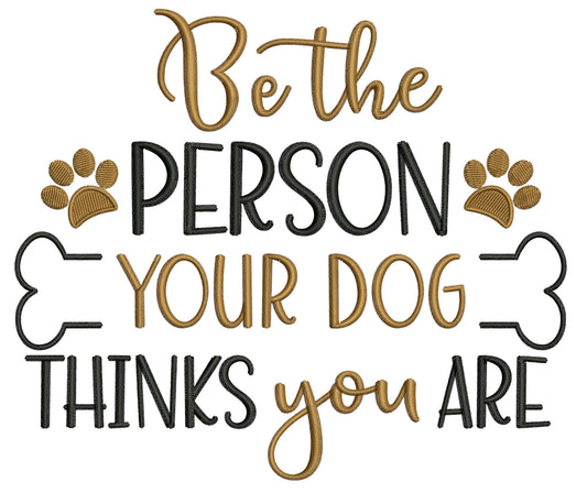 Be The Person Your Dog Thinks You Are Filled Machine Embroidery Design Digitized Pattern