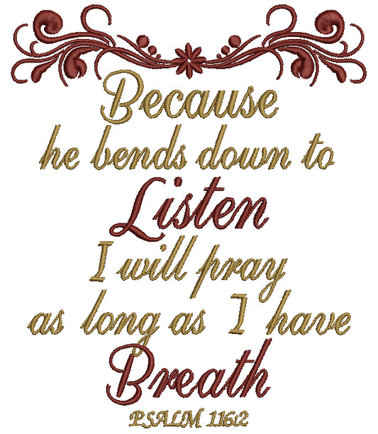 Because He Bends Down To Listen I Will Pray as Long As I Have Breath Psalm 116-2 Filled Machine Embroidery Design Digitized Pattern