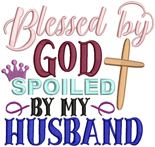 Blessed By God Spoiled By My Husband Filled Machine Embroidery Design Digitized Pattern