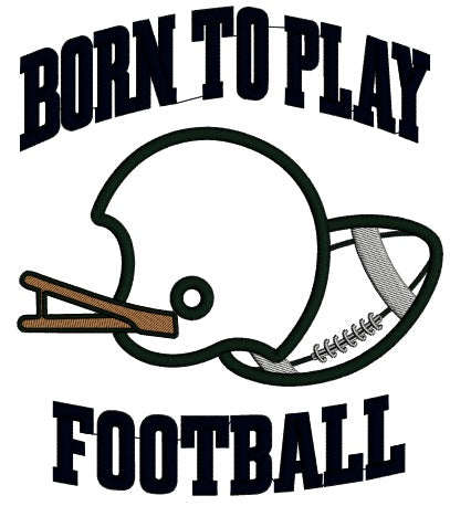 Born To Play Football Sports Applique Machine Embroidery Design Digitized Pattern
