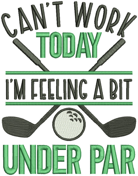 Can't Work Today I'm Feeling a Bit Under Par Golf Filled Machine Embroidery Design Digitized Pattern