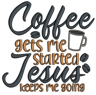 Coffee Gets Me Started Jesus Keeps Me Going Religious Applique Machine Embroidery Design Digitized Pattern