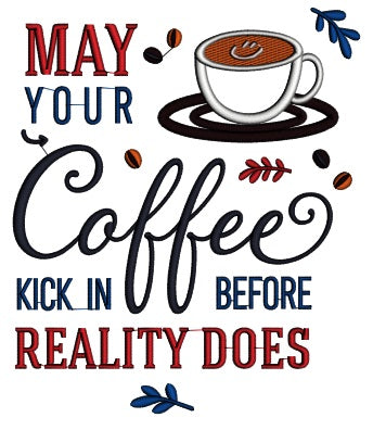 Cup of Coffee May Your Coffee Kick In Before Reality Does Applique Machine Embroidery Design Digitized Pattern