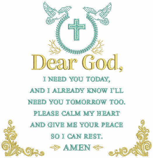 Dear God I need You Today Abd I Already Know I'll Need You Tomorrow Too Please Calm My Heart And Give Me Your Peace So I Can Rest Amen Religious Filled Machine Embroidery Design Digitized Pattern