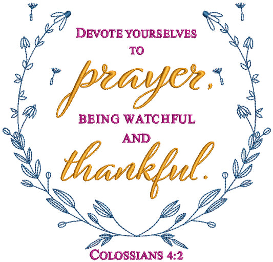Devote Yourselves To Prayer Being Watchful And Thankful Colossians 4-2 Bible Verse Religious Filled Machine Embroidery Design Digitized
