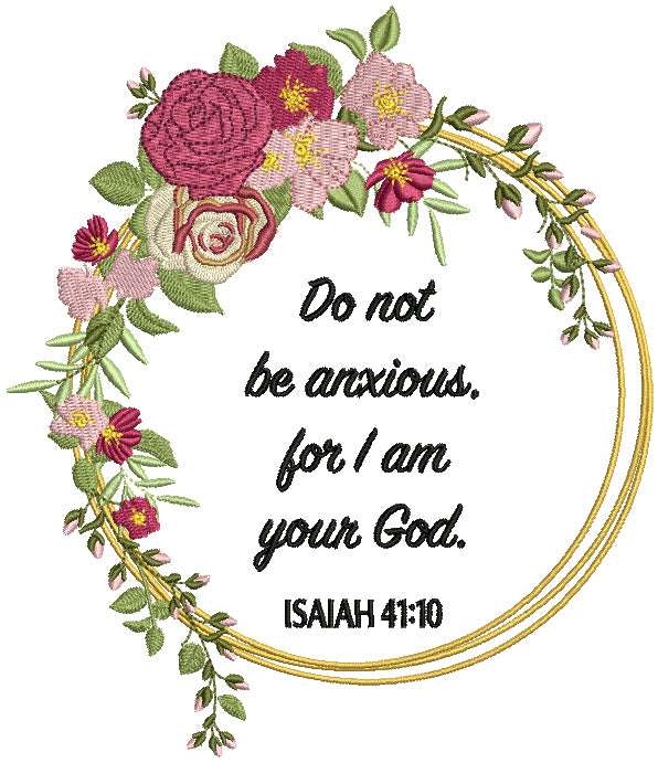 Do Not Be Anxious For I am Your God Isaiah 41-10 Bible Verse Religious Filled Machine Embroidery Design Digitized Pattern