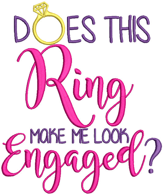 Does This Ring Make Me Look Engaged Filled Machine Embroidery Design Digitized Pattern