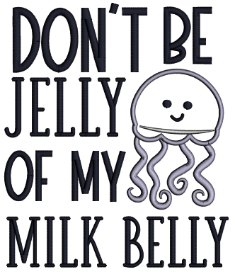 Don't Be Jelly Of My Milk Belly Octopus Applique Machine Embroidery Design Digitized Pattern