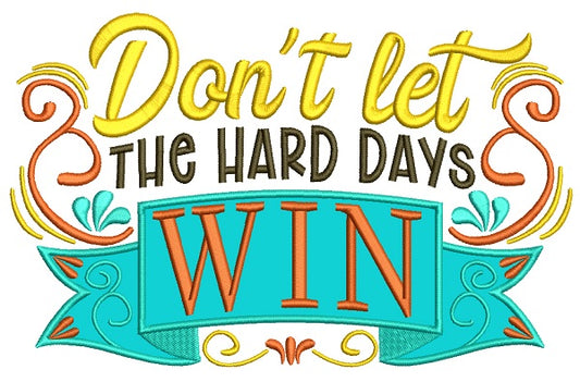 Don't Let The Hard Days WIN Applique Machine Embroidery Design Digitized Pattern