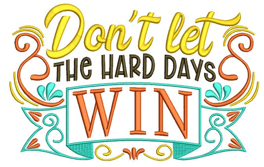 Don't Let The Hard Days WIN Filled Machine Embroidery Design Digitized Pattern