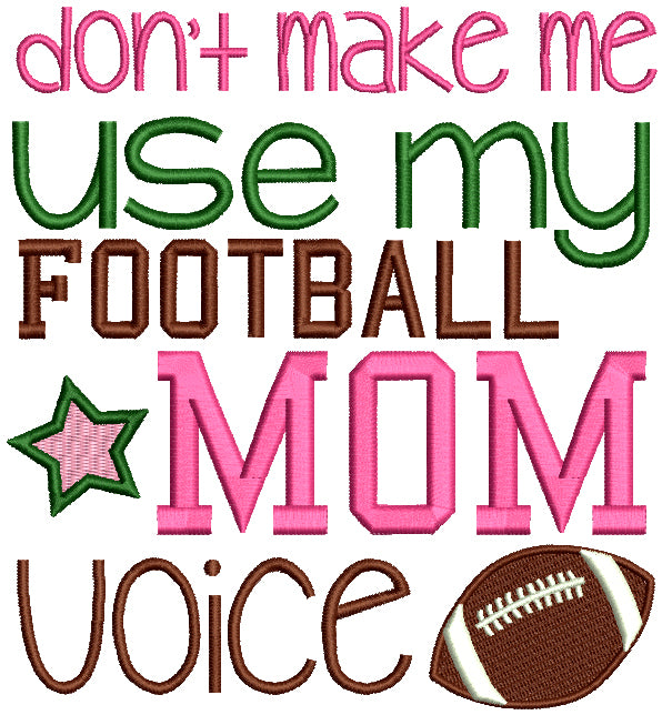 Don't Make Me Use My Football Mom Voice Sports Filled Machine Embroidery Design Digitized Pattern
