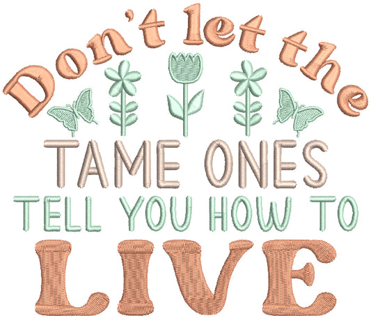 Don't let The Tame Ones Tell You How To Live Filled Machine Embroidery Design Digitized Pattern
