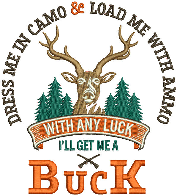 Dress Me In Camo And Load Me With Ammo With Any Luck I'll Get Me a Buck Hunting Filled Machine Embroidery Design Digitized Pattern