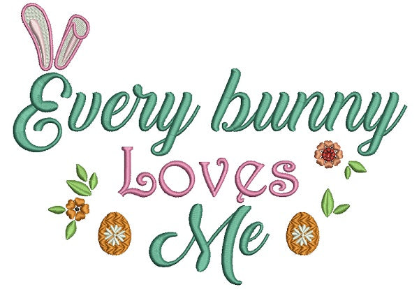Every Bunny Loves Me Easter Filled Machine Embroidery Design Digitized Pattern