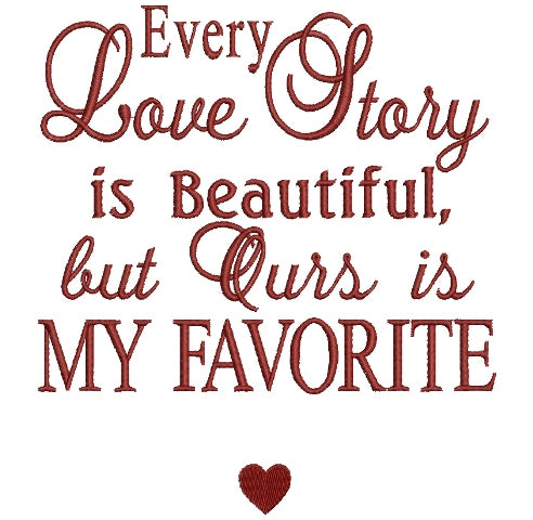 Every Love Story is Beautiful but Ours is My Favorite Filled Machine Embroidery Digitized Design Patternv
